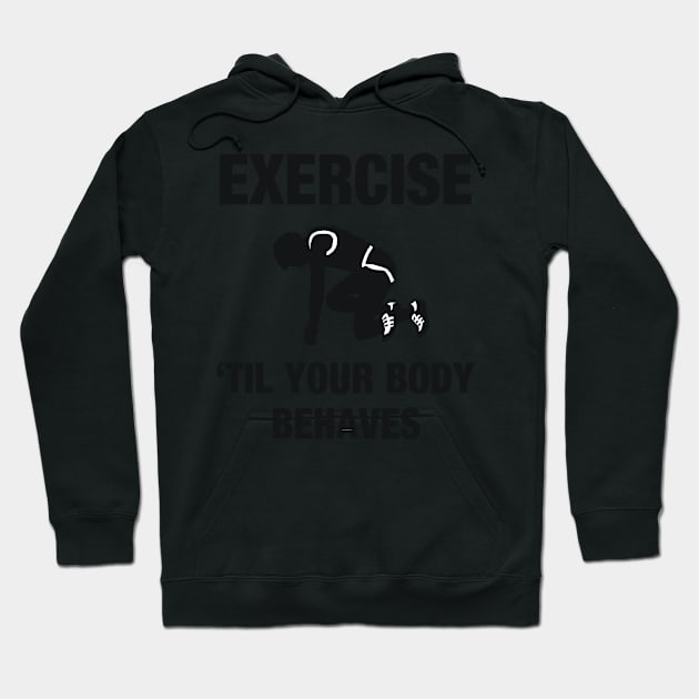 Exercise Til Your Body Behaves Hoodie by teepossible